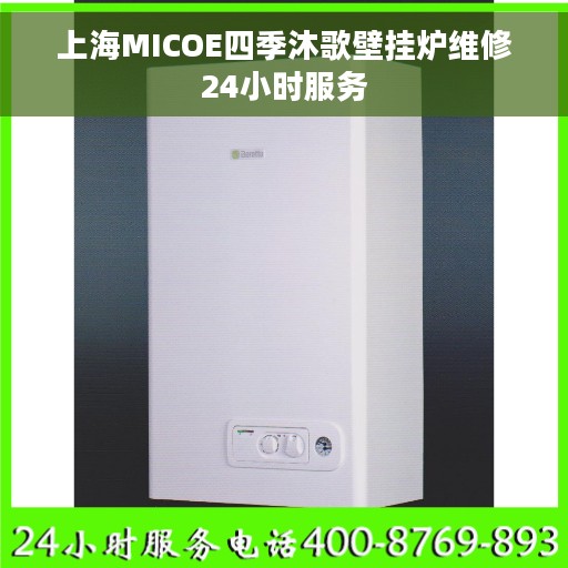 上海MICOE四季沐歌壁挂炉维修24小时服务