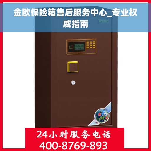 金欧保险箱售后服务中心_专业权威指南