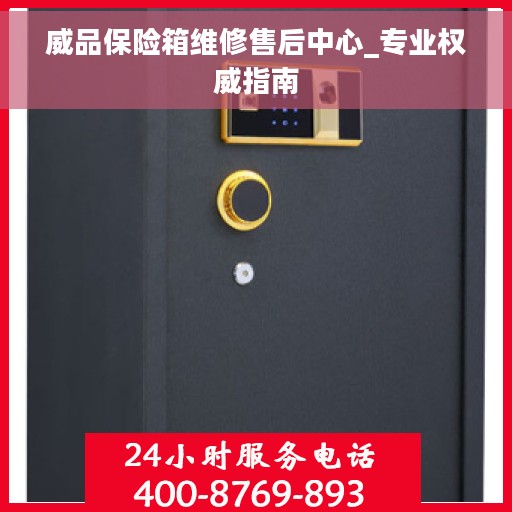 威品保险箱维修售后中心_专业权威指南