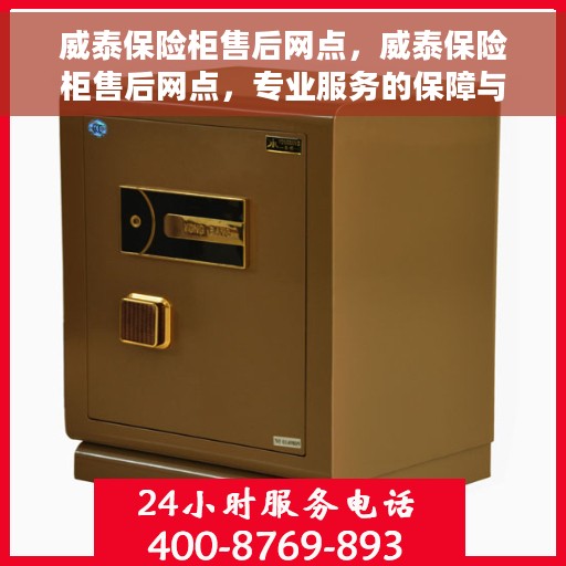 威泰保险柜售后网点，威泰保险柜售后网点，专业服务的保障与您的安全之选