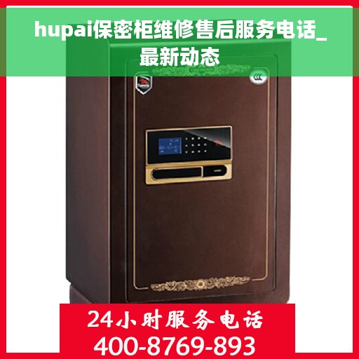 hupai保密柜维修售后服务电话_最新动态