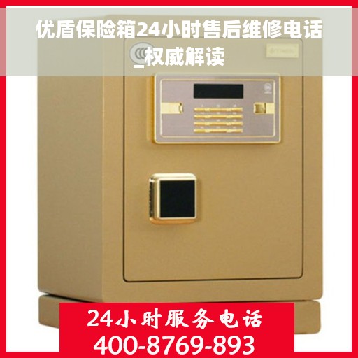 优盾保险箱24小时售后维修电话_权威解读