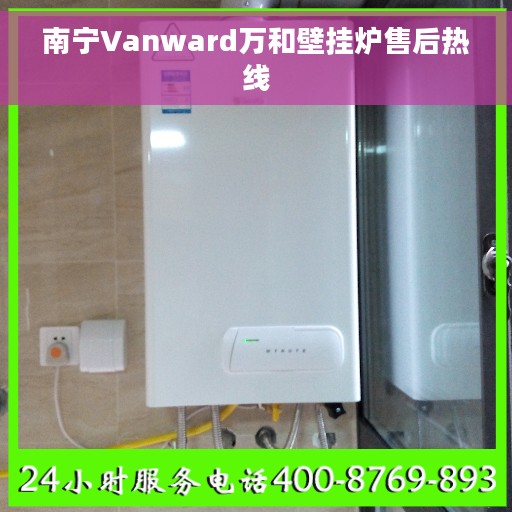 南宁Vanward万和壁挂炉售后热线