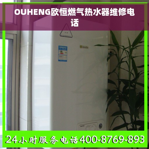 OUHENG欧恒燃气热水器维修电话