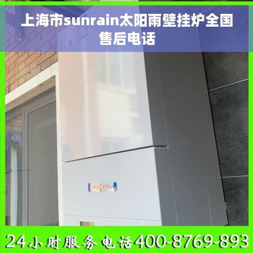 上海市sunrain太阳雨壁挂炉全国售后电话