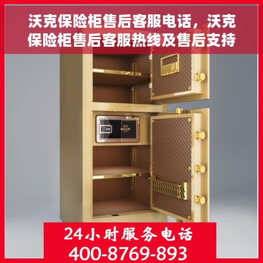 沃克保险柜售后客服电话，沃克保险柜售后客服热线及售后支持服务指南