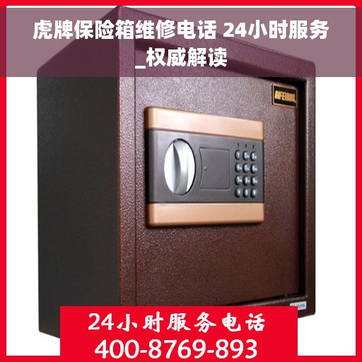 虎牌保险箱维修电话 24小时服务_权威解读