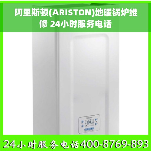 阿里斯顿(ARISTON)地暖锅炉维修 24小时服务电话