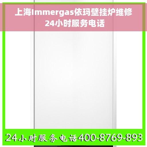 上海Immergas依玛壁挂炉维修 24小时服务电话