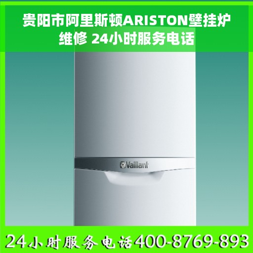 贵阳市阿里斯顿ARISTON壁挂炉维修 24小时服务电话