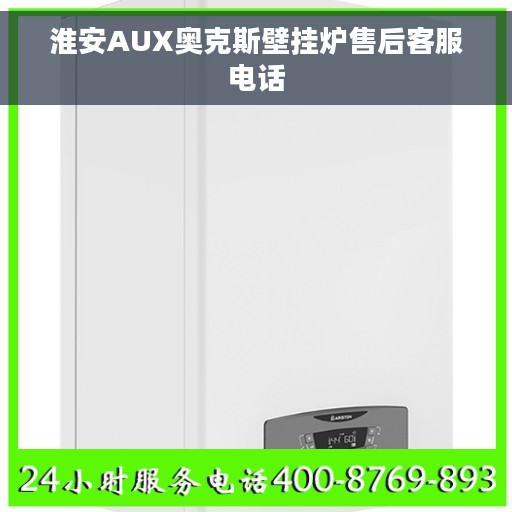 淮安AUX奥克斯壁挂炉售后客服电话