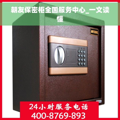 朝友保密柜全国服务中心_一文读懂