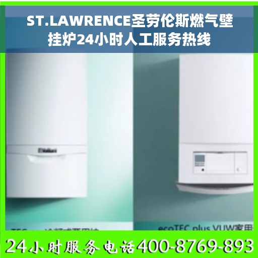 ST.LAWRENCE圣劳伦斯燃气壁挂炉24小时人工服务热线