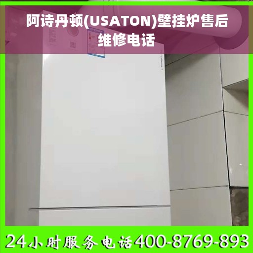阿诗丹顿(USATON)壁挂炉售后维修电话