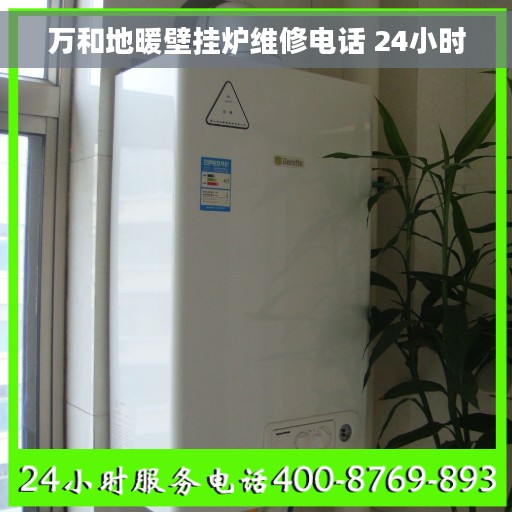 万和地暖壁挂炉维修电话 24小时