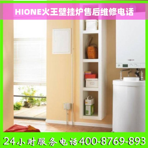 HIONE火王壁挂炉售后维修电话