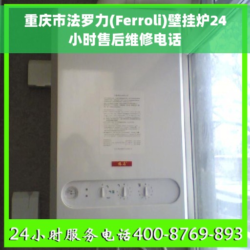 重庆市法罗力(Ferroli)壁挂炉24小时售后维修电话