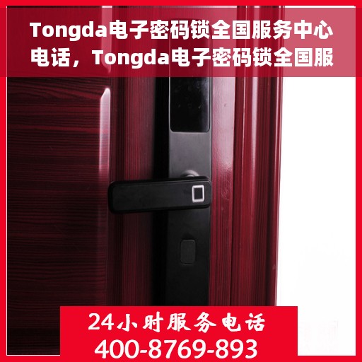 Tongda电子密码锁全国服务中心电话，Tongda电子密码锁全国服务中心联系电话重磅公布！