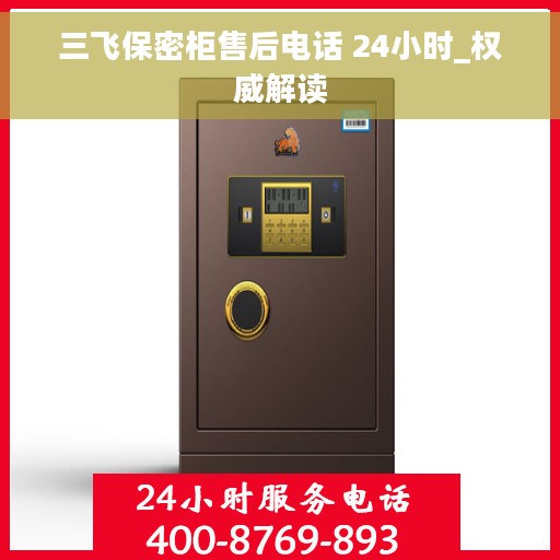 三飞保密柜售后电话 24小时_权威解读