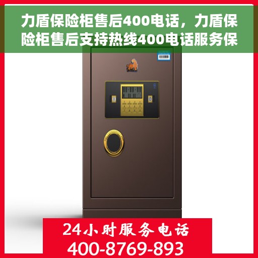 力盾保险柜售后400电话，力盾保险柜售后支持热线400电话服务保障