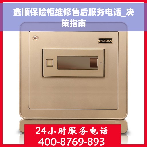 鑫顺保险柜维修售后服务电话_决策指南