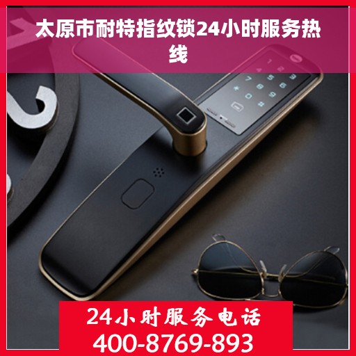 太原市耐特指纹锁24小时服务热线