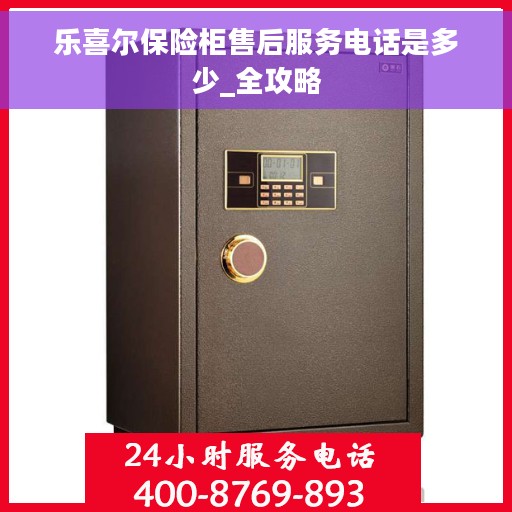 乐喜尔保险柜售后服务电话是多少_全攻略