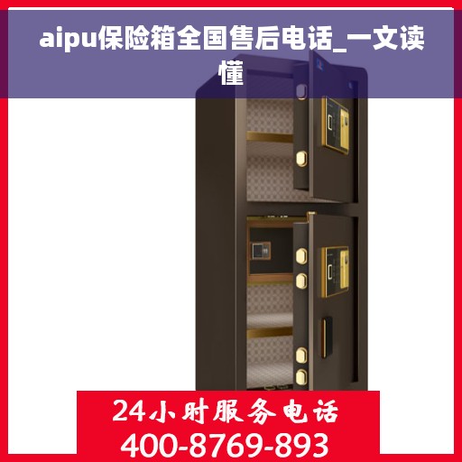 aipu保险箱全国售后电话_一文读懂