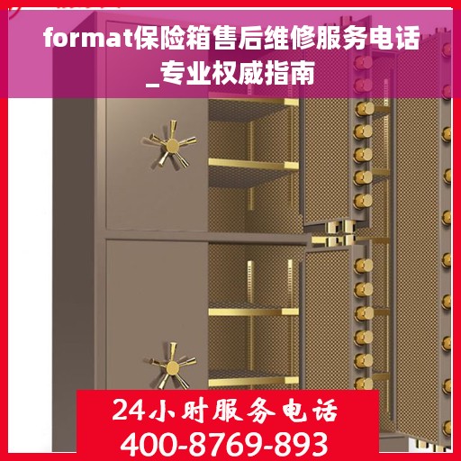 format保险箱售后维修服务电话_专业权威指南