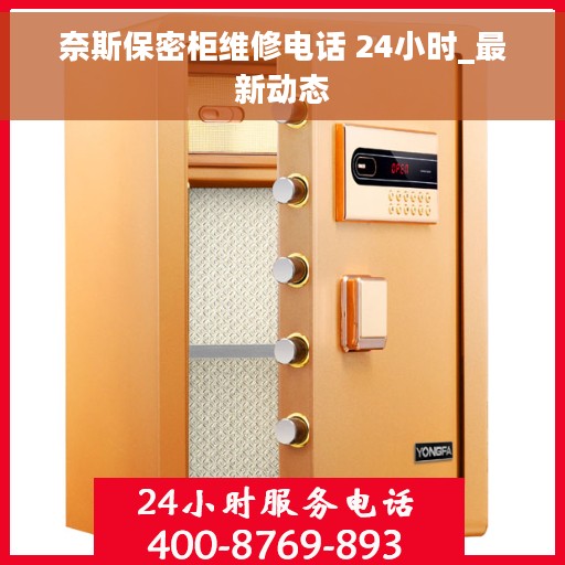 奈斯保密柜维修电话 24小时_最新动态