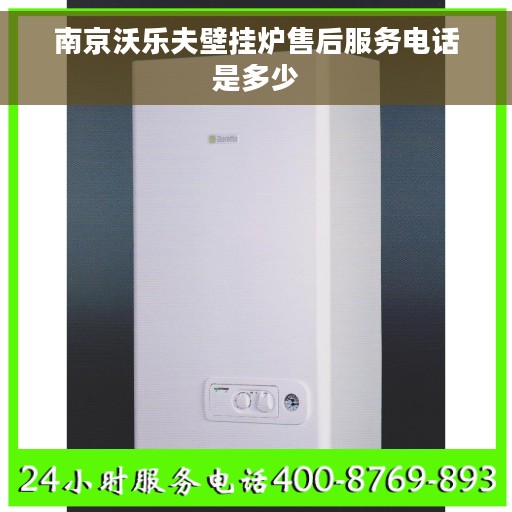 南京沃乐夫壁挂炉售后服务电话是多少
