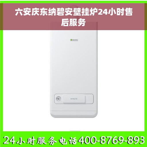 六安庆东纳碧安壁挂炉24小时售后服务