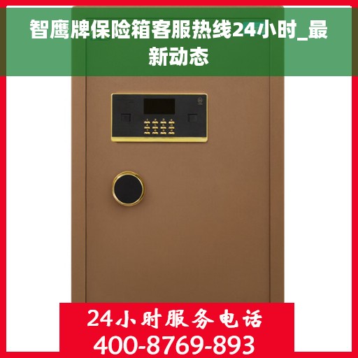 智鹰牌保险箱客服热线24小时_最新动态