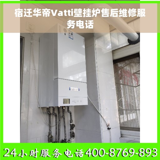 宿迁华帝Vatti壁挂炉售后维修服务电话