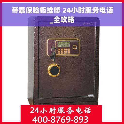 帝泰保险柜维修 24小时服务电话_全攻略