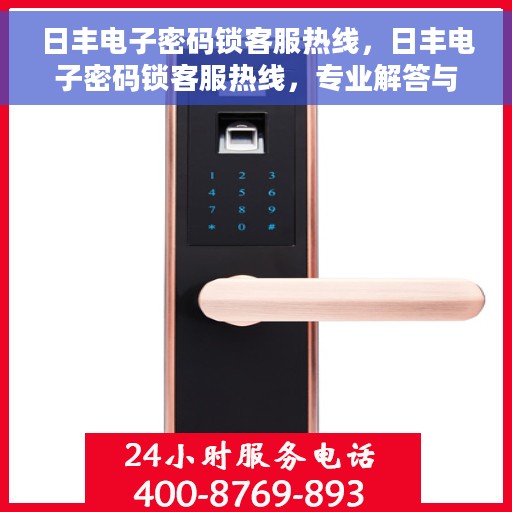 日丰电子密码锁客服热线，日丰电子密码锁客服热线，专业解答与售后无忧支持
