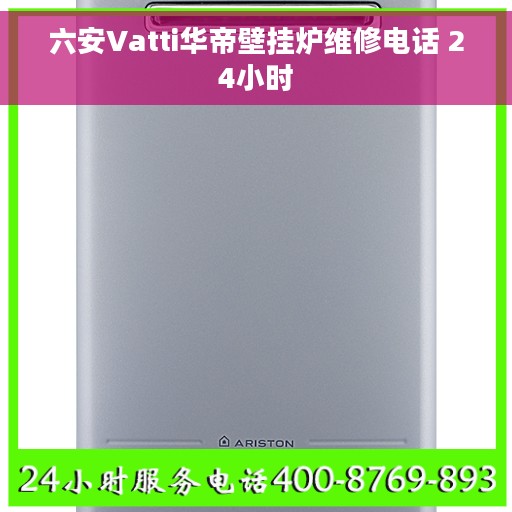 六安Vatti华帝壁挂炉维修电话 24小时