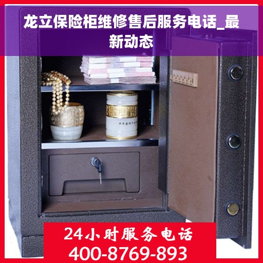 龙立保险柜维修售后服务电话_最新动态