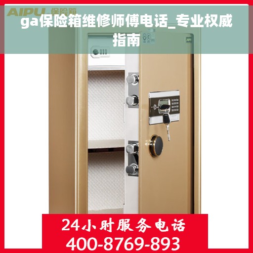 ga保险箱维修师傅电话_专业权威指南