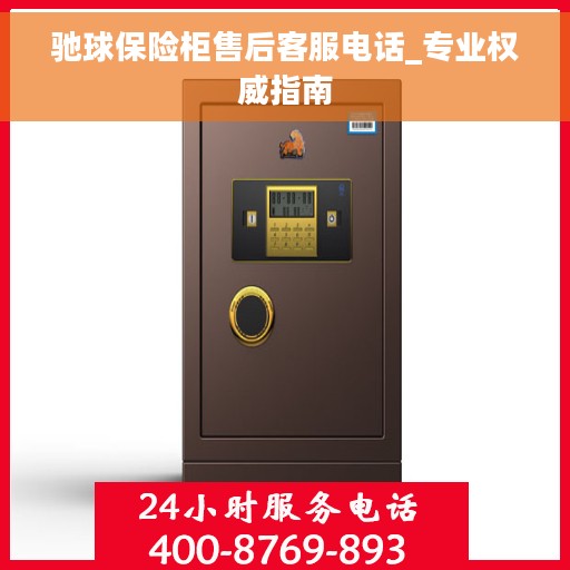 驰球保险柜售后客服电话_专业权威指南