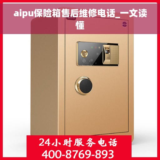 aipu保险箱售后维修电话_一文读懂