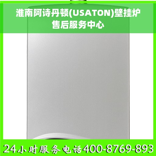 淮南阿诗丹顿(USATON)壁挂炉售后服务中心