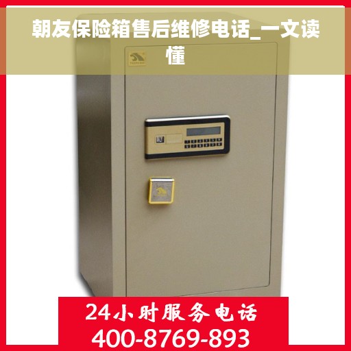 朝友保险箱售后维修电话_一文读懂