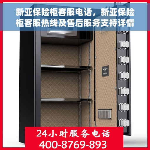 新亚保险柜客服电话，新亚保险柜客服热线及售后服务支持详情