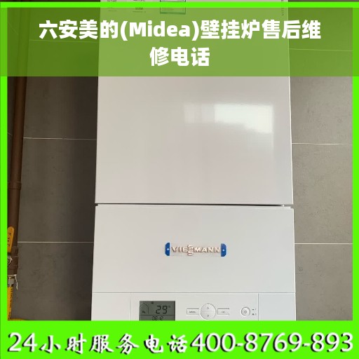 六安美的(Midea)壁挂炉售后维修电话