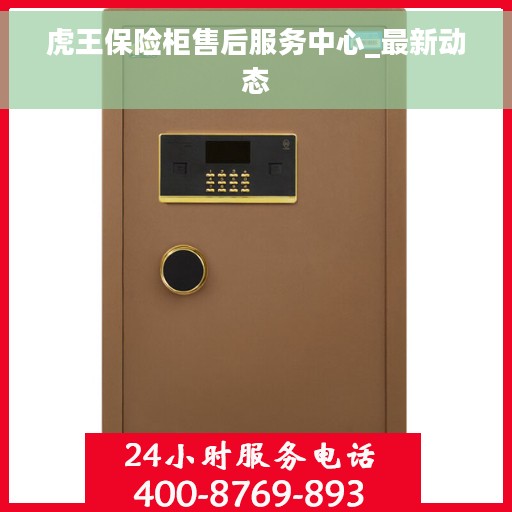 虎王保险柜售后服务中心_最新动态