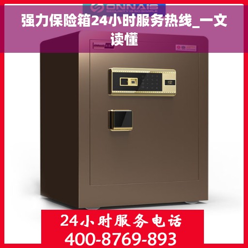 强力保险箱24小时服务热线_一文读懂