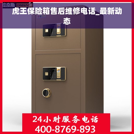虎王保险箱售后维修电话_最新动态