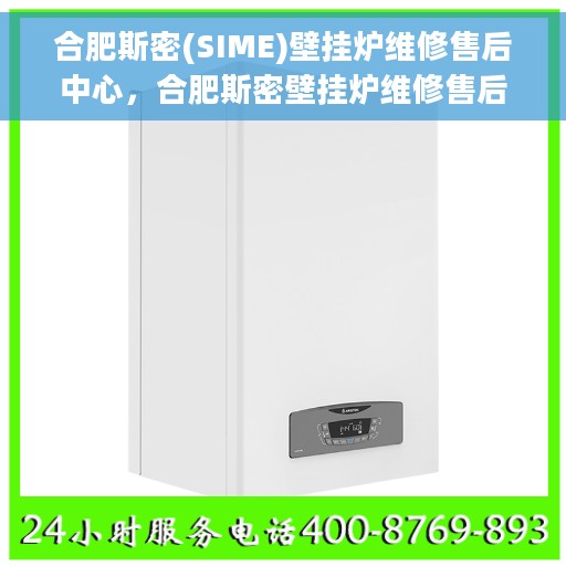 合肥斯密(SIME)壁挂炉维修售后中心，合肥斯密壁挂炉维修售后中心，专业维修服务，贴心保障您的温暖生活
