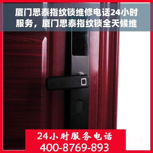 厦门思泰指纹锁维修电话24小时服务,厦门思泰指纹锁全天候维修服务热线 厦门思泰指纹锁维修电话24小时服务,厦门思泰指纹锁全天候维修服务热线